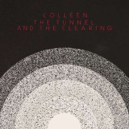 COLLEEN / コリーン / ザ・タネル・アンド・ザ・クリアリング / THE TUNNEL AND THE CLEARING