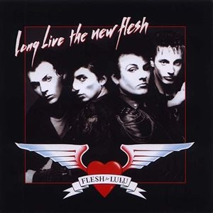 FLESH FOR LULU / フレッシュ・フォー・ルル / LONG LIVE THE NEW FLESH