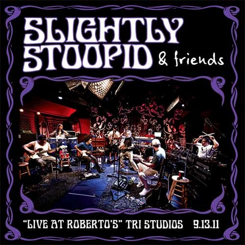SLIGHTLY STOOPID & FRIENDS / LIVE AT ROBERTO'S TRI STUDIOS (4LP)