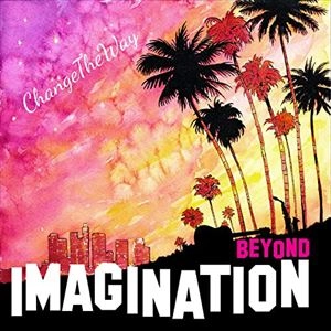 BEYOND IMAGINATION / CHANGE THE WAY