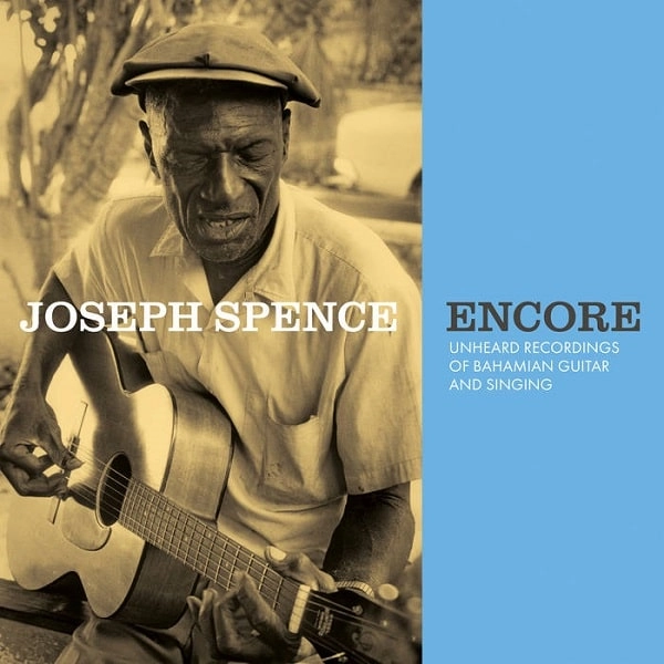 JOSEPH SPENCE / ジョセフ・スペンス / ENCORE: UNHEARD RECORDINGS OF BAHAMIAN GUITAR AND SINGING