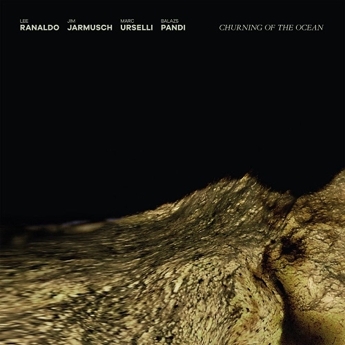 LEE RANDALDO/JIM JARMUSCH/MARC URSELLI/BALAZS PANDI / CHURNING OF THE OCEAN (CD)