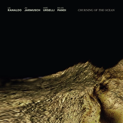 LEE RANDALDO/JIM JARMUSCH/MARC URSELLI/BALAZS PANDI / CHURNING OF THE OCEAN (LP)