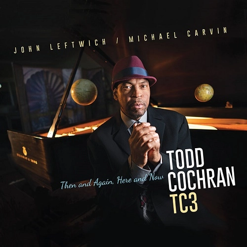 TODD COCHRAN / THEN AND AGAIN, HERE AND NOW