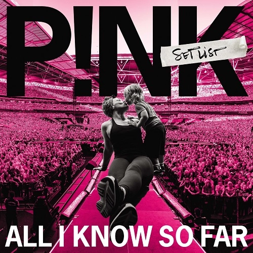 P!NK / ALL I KNOW SO FAR: SETLIST