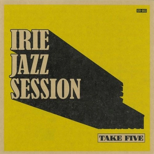 IRIE JAZZ SESSION / TAKE FIVE