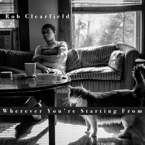 ROB CLEARFIELD / ロブ・クリアフィールド / WHEREVER YOU'RE STARTING FROM