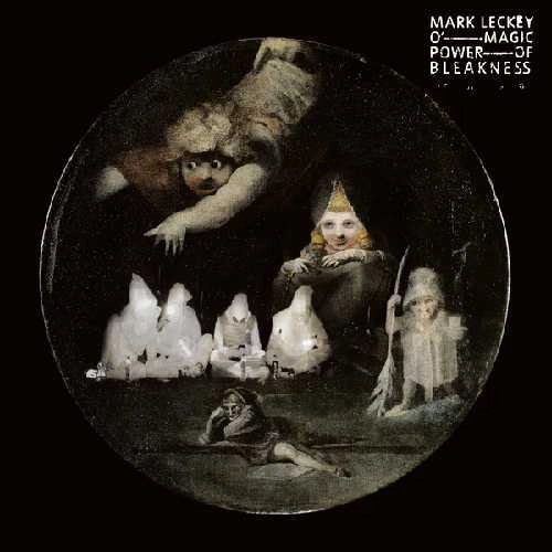 MARK LECKEY / O' MAGIC POWER OF BLEAKNESS