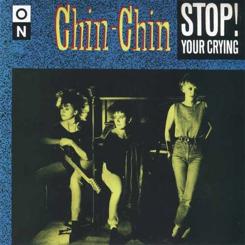 CHIN CHIN (80'S GIRLS PUNK) / "STOP YOUR CRYING (7"")"