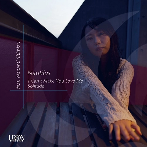 NAUTILUS / I Can't Make You Love Me feat. Nanami Shimizu / Solitude