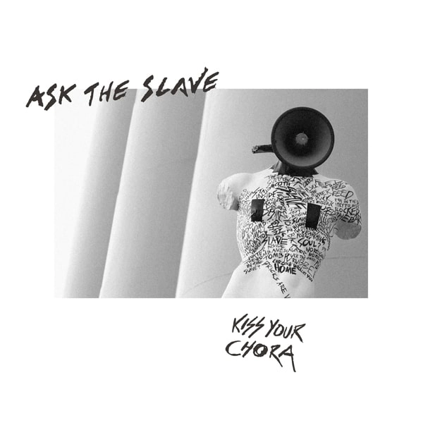 ASK THE SLAVE / KISS YOUR CHORA 
