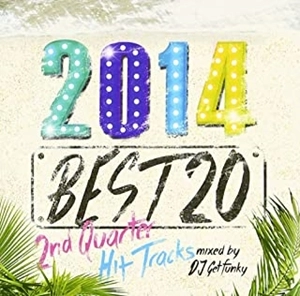 DJ GETFUNKY / 2014 BEST 20 -2ND QUARTER HIT TRACKS- MIXED BY DJ GETFUNKY