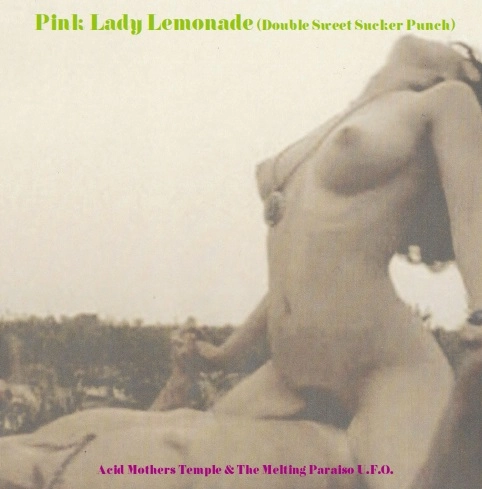 ACID MOTHERS TEMPLE & THE MELTING PARAISO U.F.O.  / Pink Lady Lemonade（Double Sweet Sucker Panch）