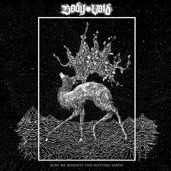 BODY VOID / BURY ME BENEATH THIS ROTTING EARTH