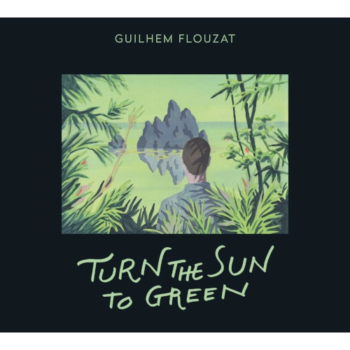 GUILHEM FLOUZAT / TURN THE SUN TO GREEN