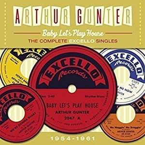 ARTHUR GUNTER / アーサー・ガンター / ベイビー･レッツ･プレイ･ハウス ～ザ･コンプリート･エクセロ･シングルス 1954-1961～