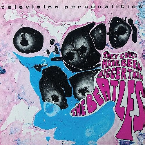 TELEVISION PERSONALITIES / テレヴィジョン・パーソナリティーズ / ゼイ･クッド･ハブ･ビーン･ビガー･ザン･ザ･ビートルズ