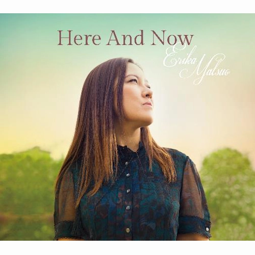 ERIKA (ERIKA MATSUO) / Here And Now ～今ここに
