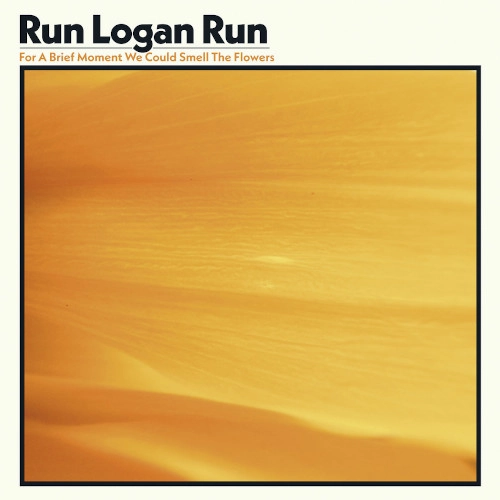 RUN LOGAN RUN / For A Brief Moment We Could Smell The Flowers