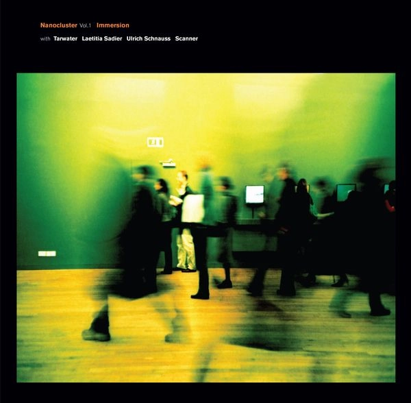 NANOCLUSTER / VOL 1 IMMERSION WITH TARWATER, LAETITIA SADIER, ULRICH SCHNAUSS, SCANNER.