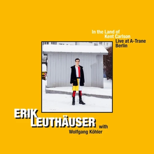 ERIK LEUTHAUSER / エリック・ロイトホイザー / IN THE LAND OF KENT CARLSON-LIVE AT A-TRANE BERLIN