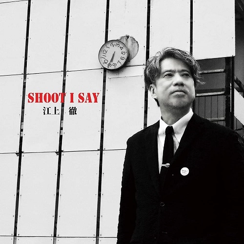 TORU EGAMI / 江上徹 / SHOOT I SAY