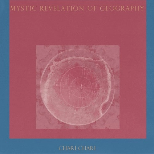 CHARI CHARI / チャリ・チャリ / MYSTIC REVELATION OF GEOGRAPHY