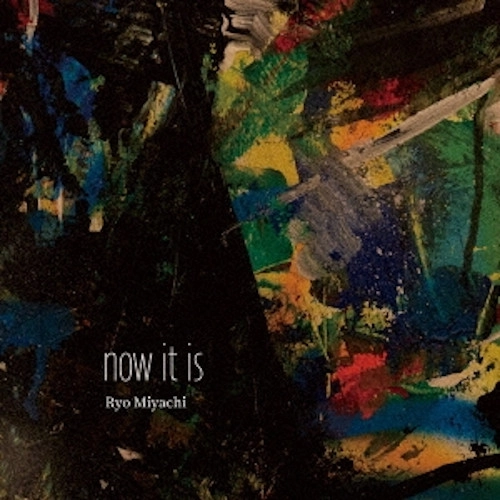RYO MIYACHI / 宮地遼 / ナウ・イット・イズ / now it is