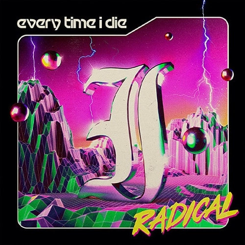 EVERY TIME I DIE / エヴリ・タイム・アイ・ダイ / RADICAL
