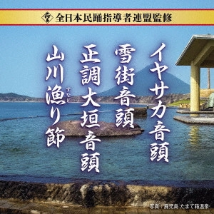 (民謡) / 全日本民踊指導者連盟監修 イヤサカ音頭/雪街音頭/正調大垣音頭/山川漁り節