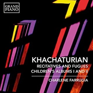 CHARLENE FARRUGIA / シャーリーン・ファルジア / ハチャトゥリアン:7つのレチタティーヴォとフーガ / 子供のアルバム第1集、第2集 / KHACHATURIAN: RECITATIVES AND FUGUES / CHILDREN'S ALBUMS 1 & 2
