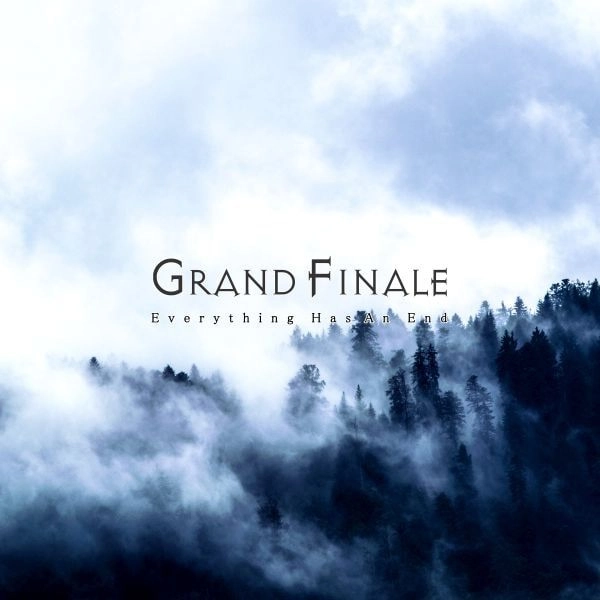 GRAND FINALE / グランド・フィナーレ / エヴリシング･ハズ･アン･エンド / EVERYTHING HAS AN END