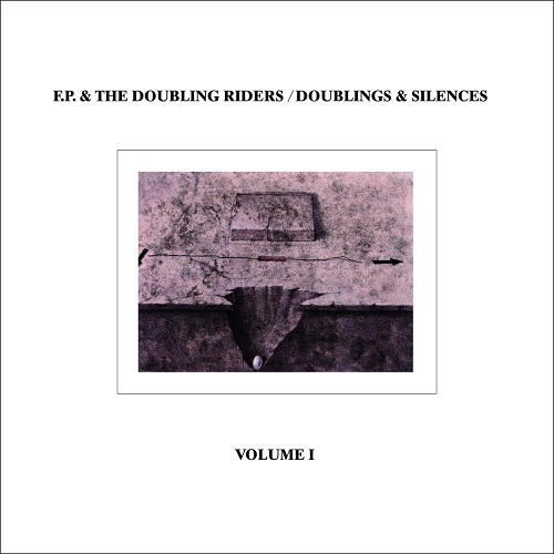 F.P. & THE DOUBLING RIDERS / DOUBLINGS & SILENCES VOL. I