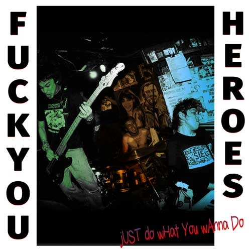 FUCK YOU HEROES / ファックユーヒーローズ / Just do what you wanna do.