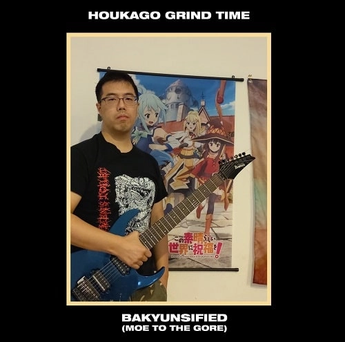HOUKAGO GRIND TIME / BAKYUNSIFIED (MOE TO THE GORE)
