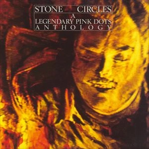 LEGENDARY PINK DOTS / レジェンダリー・ピンク・ドッツ / STONE CIRCLES - A LEGENDARY PINK DOTS ANTHOLOGY