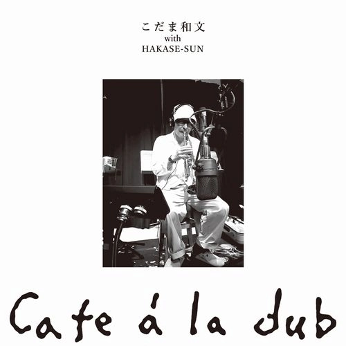 こだま和文 & HAKASE-SUN / cafe a la dub