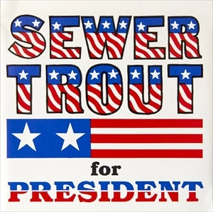 SEWER TROUT / SEWER TROUT FOR PRESIDENT
