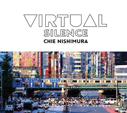 CHIE NISHIMURA / 西村知恵 / バーチャル･サイレンス / VIRTUAL SILENCE