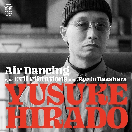 HIRADO YUSUKE / 平戸祐介 / Air Dancing / Evil Vibrations feat. 笠原瑠斗 / Air Dancing / Evil Vibrations feat. Ryuto Kasahara