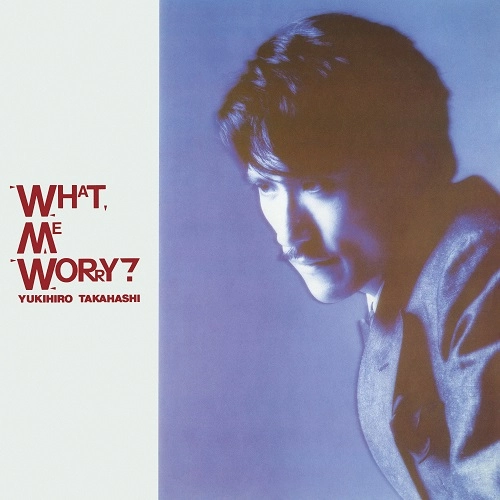 YUKIHIRO TAKAHASHI / 高橋幸宏 (高橋ユキヒロ) / WHAT, ME WORRY? +3（SACDハイブリッド）