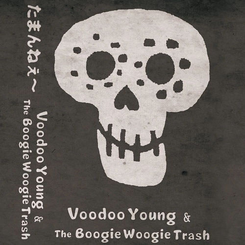 VOODOO YOUNG & THE BOOGIE WOOGIE TRASH / たまんねぇ～