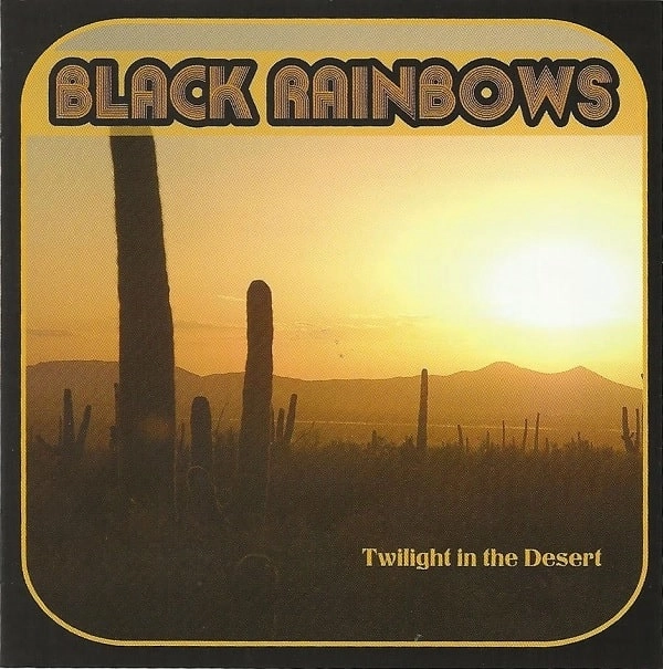 BLACK RAINBOWS / TWILIGHT IN THE DESERT