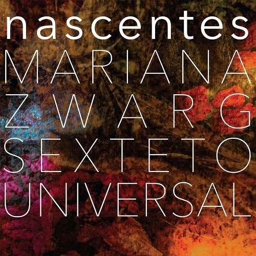MARIANA ZWARG SEXTETO UNIVERSAL / マリアナ・ズヴァルギ・セクステット・ウニヴェルサル / NASCENTES (FEAT. HERMETO PASCOAL)