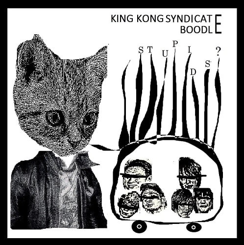 KING KONG SYNDICATE / BOODLE / Stupids? / STUPIDS?