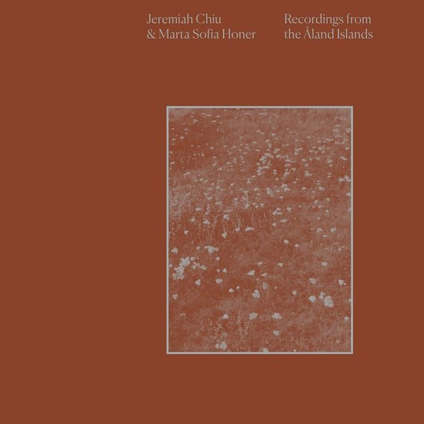 JEREMIAH CHIU & MARTA SOFIA HONER / RECORDINGS FROM THE ALAND ISLANDS