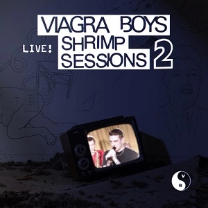 VIAGRA BOYS / SHRIMP SESSIONS 2