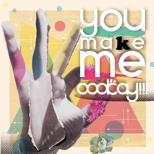 oookay!!! / you make me oookay!!!