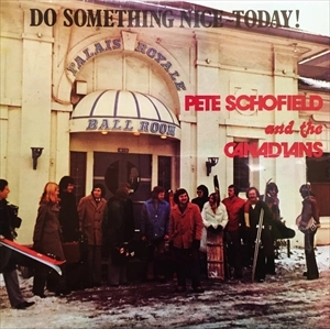 PETE SCHOFIELD & THE CANADIANS / DO SOMETHING NICE TODAY!