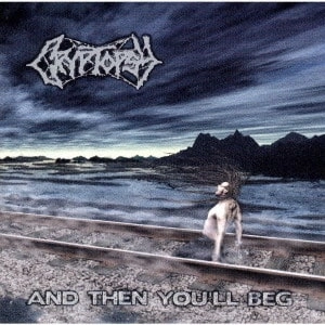 CRYPTOPSY / クリプトプシー / AND THEN YOU'LL BEG
